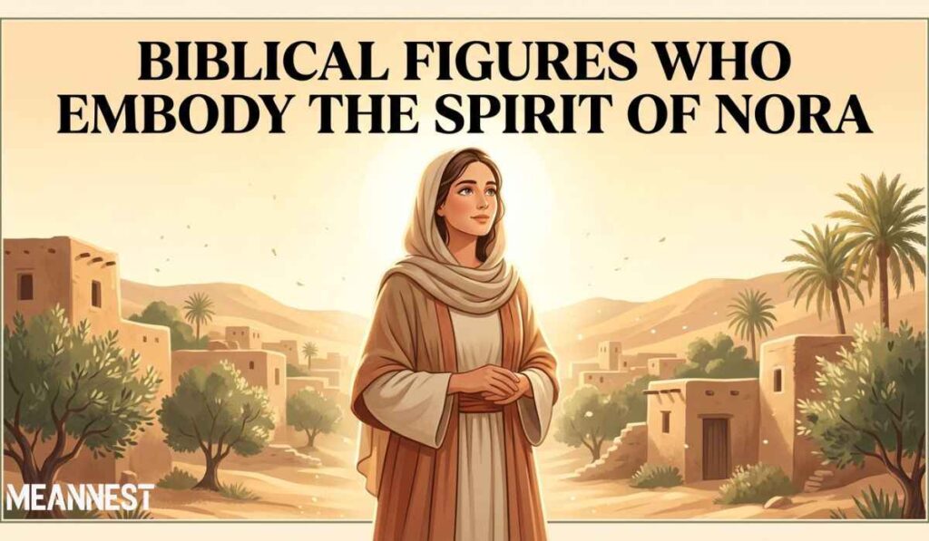 Biblical Figures Who Embody the Spirit of Nora